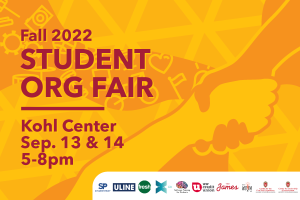 Student Organization Fair. Kohl Center. September 13 & 14, 2022 5-8pm