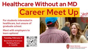 Healthcare Without an MD is for students who are interested in working in healthcare, but are unsure about pursuing graduate school to do so. Learn more about different employers and options available to you if you’re curious about pursuing this pathway! Make sure to attend on Tuesday, February 11th from 5pm-7pm in the Biochemical Sciences Building Atrium.