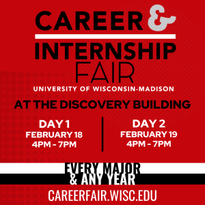 The All-Campus Career & Internship Fair is returning for Spring 2025 with two days of opportunities for UW-Madison students to connect with a wide range of employers. The Fair is open to ALL enrolled UW-Madison students, plus recent alumni who graduated within the past two years.